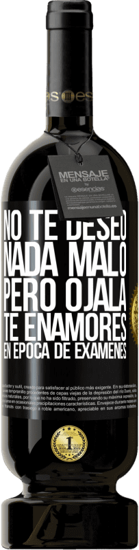 «No te deseo nada malo, pero ojalá te enamores en época de exámenes» Edición Premium MBS® Reserva