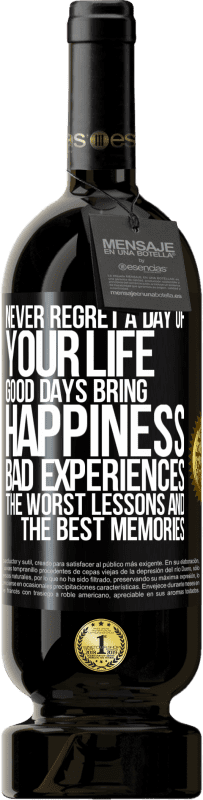 Free Shipping | Red Wine Premium Edition MBS® Reserve Never regret a day of your life. Good days bring happiness, bad experiences, the worst lessons and the best memories Black Label. Customizable label Reserve 12 Months Harvest 2014 Tempranillo