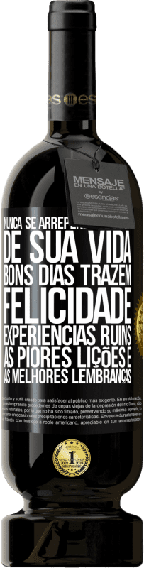 «Nunca se arrependa de um dia de sua vida. Bons dias trazem felicidade, experiências ruins, as piores lições e as melhores» Edição Premium MBS® Reserva