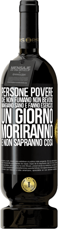 49,95 € | Vino rosso Edizione Premium MBS® Riserva Persone povere che non fumano, non bevono, mangiano sano e fanno esercizio. Un giorno moriranno e non sapranno cosa Etichetta Nera. Etichetta personalizzabile Riserva 12 Mesi Raccogliere 2015 Tempranillo