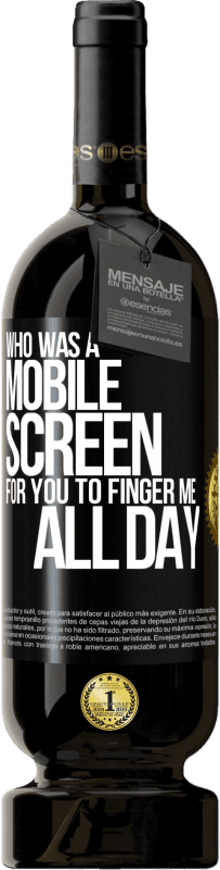 «Who was a mobile screen for you to finger me all day» Premium Edition MBS® Reserve