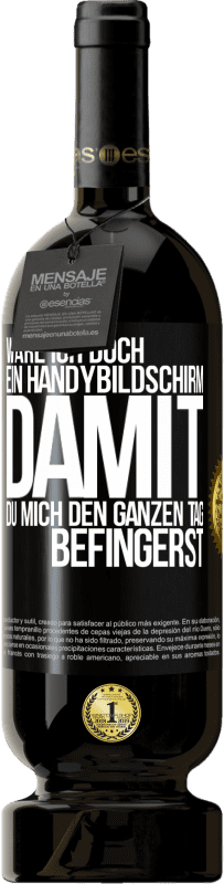 «Wäre ich doch ein Handybildschirm, damit du mich den ganzen Tag befingerst» Premium Ausgabe MBS® Reserve