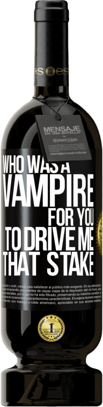 Free Shipping | Red Wine Premium Edition MBS® Reserve Who was a vampire for you to drive me that stake Black Label. Customizable label Reserve 12 Months Harvest 2014 Tempranillo