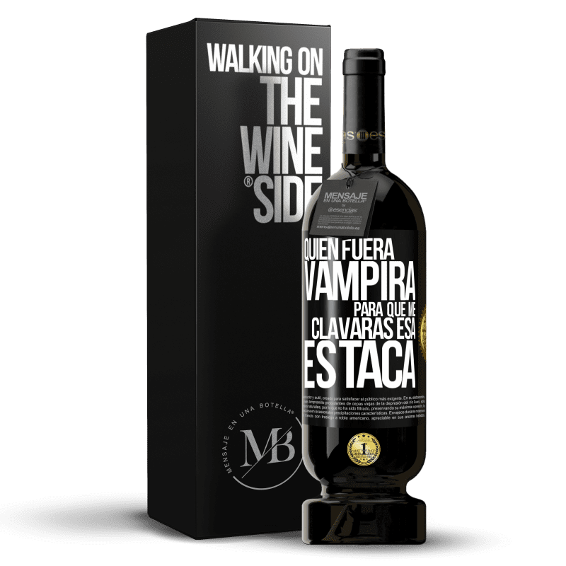 49,95 € Envío gratis | Vino Tinto Edición Premium MBS® Reserva Quién fuera vampira para que me clavaras esa estaca Etiqueta Negra. Etiqueta personalizable Reserva 12 Meses Cosecha 2014 Tempranillo