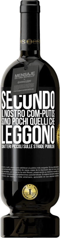 «Secondo il nostro com-PUTOS, sono pochi quelli CHE LEGGONO caratteri piccoli sulle strade pubbliche» Edizione Premium MBS® Riserva