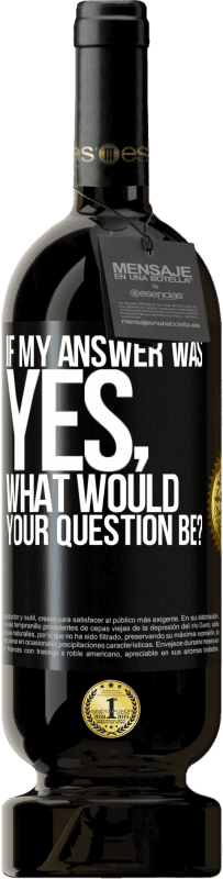 Free Shipping | Red Wine Premium Edition MBS® Reserve If my answer was Yes, what would your question be? Black Label. Customizable label Reserve 12 Months Harvest 2014 Tempranillo