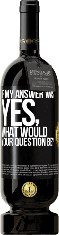 49,95 € Free Shipping | Red Wine Premium Edition MBS® Reserve If my answer was Yes, what would your question be? Black Label. Customizable label Reserve 12 Months Harvest 2016 Tempranillo