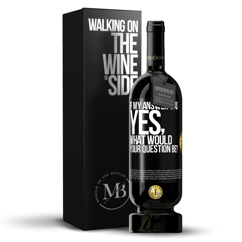 49,95 € Free Shipping | Red Wine Premium Edition MBS® Reserve If my answer was Yes, what would your question be? Black Label. Customizable label Reserve 12 Months Harvest 2015 Tempranillo