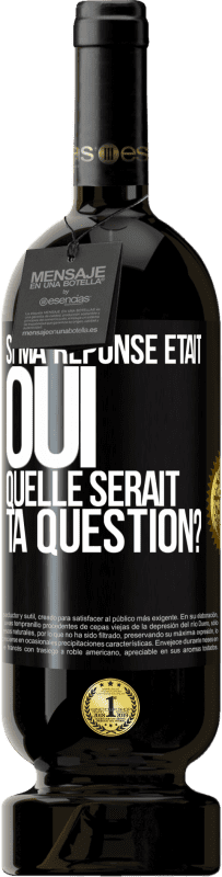 Envoi gratuit | Vin rouge Édition Premium MBS® Réserve Si ma réponse était Oui, quelle serait ta question? Étiquette Noire. Étiquette personnalisable Réserve 12 Mois Récolte 2014 Tempranillo