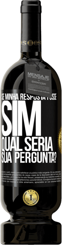 49,95 € Envio grátis | Vinho tinto Edição Premium MBS® Reserva Se minha resposta fosse Sim, qual seria sua pergunta? Etiqueta Preta. Etiqueta personalizável Reserva 12 Meses Colheita 2016 Tempranillo