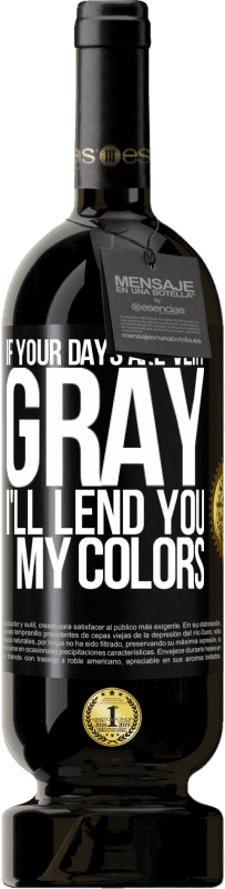 «If your days are very gray, I'll lend you my colors» Premium Edition MBS® Reserve