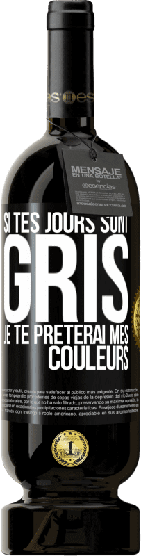 «Si tes jours sont gris, je te prêterai mes couleurs» Édition Premium MBS® Réserve