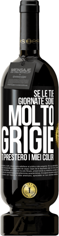 Spedizione Gratuita | Vino rosso Edizione Premium MBS® Riserva Se le tue giornate sono molto grigie, ti presterò i miei colori Etichetta Nera. Etichetta personalizzabile Riserva 12 Mesi Raccogliere 2014 Tempranillo