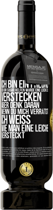 Kostenloser Versand | Rotwein Premium Ausgabe MBS® Reserve Ich bin ein Freund, der Dir sogar helfen würde, eine Leiche zu verstecken, aber denk daran, wenn du mich verrätst ... Ich weiß, Schwarzes Etikett. Anpassbares Etikett Reserve 12 Monate Ernte 2014 Tempranillo