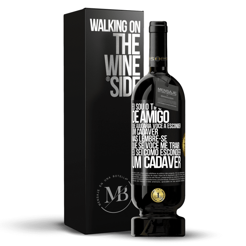 49,95 € Envio grátis | Vinho tinto Edição Premium MBS® Reserva Eu sou o tipo de amigo que ajudaria você a esconder um cadáver, mas lembre-se que se você me trair ... Eu sei como esconder Etiqueta Preta. Etiqueta personalizável Reserva 12 Meses Colheita 2014 Tempranillo