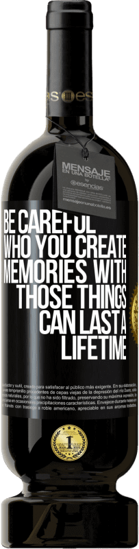 Free Shipping | Red Wine Premium Edition MBS® Reserve Be careful who you create memories with. Those things can last a lifetime Black Label. Customizable label Reserve 12 Months Harvest 2014 Tempranillo