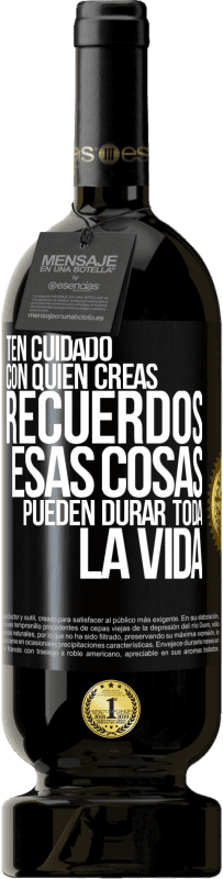 49,95 € Envío gratis | Vino Tinto Edición Premium MBS® Reserva Ten cuidado con quién creas recuerdos. Esas cosas pueden durar toda la vida Etiqueta Negra. Etiqueta personalizable Reserva 12 Meses Cosecha 2014 Tempranillo