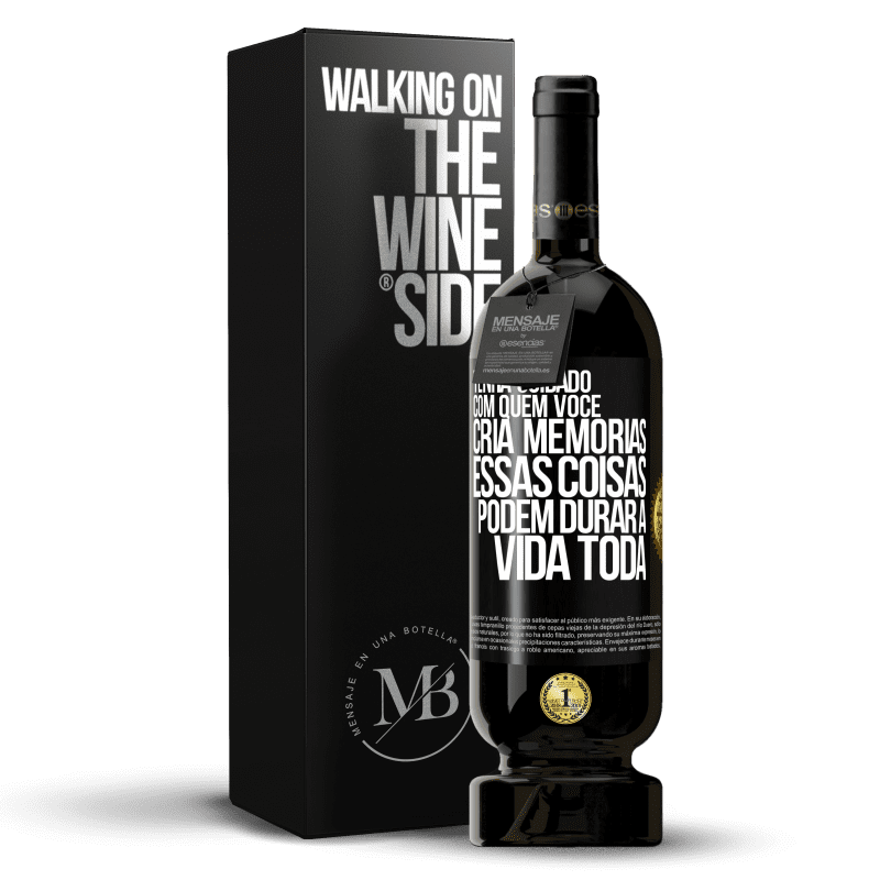 49,95 € Envio grátis | Vinho tinto Edição Premium MBS® Reserva Tenha cuidado com quem você cria memórias. Essas coisas podem durar a vida toda Etiqueta Preta. Etiqueta personalizável Reserva 12 Meses Colheita 2014 Tempranillo