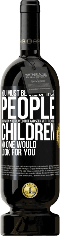 49,95 € | Red Wine Premium Edition MBS® Reserve You must be one of those people that when you played hide and seek with the other children, no one would look for you Black Label. Customizable label Reserve 12 Months Harvest 2016 Tempranillo