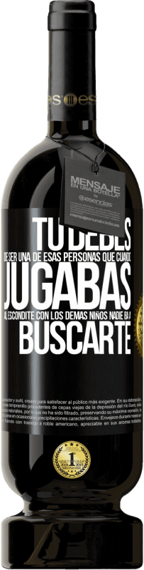 49,95 € | Vino Tinto Edición Premium MBS® Reserva Tú debes de ser una de esas personas que cuando jugabas al escondite con los demás niños nadie iba a buscarte Etiqueta Negra. Etiqueta personalizable Reserva 12 Meses Cosecha 2015 Tempranillo