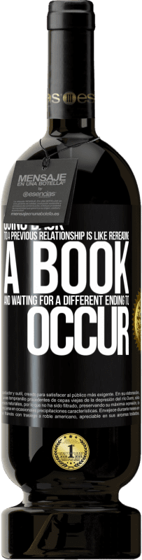 «Going back to a previous relationship is like rereading a book and waiting for a different ending to occur» Premium Edition MBS® Reserve