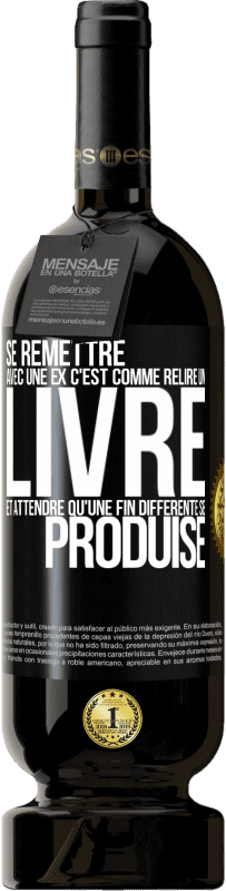 Envoi gratuit | Vin rouge Édition Premium MBS® Réserve Se remettre avec une ex, c'est comme relire un livre et attendre qu'une fin différente se produise Étiquette Noire. Étiquette personnalisable Réserve 12 Mois Récolte 2014 Tempranillo