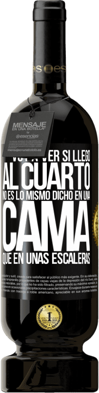 «Voy a ver si llego al cuarto. No es lo mismo dicho en una cama que en unas escaleras» Edición Premium MBS® Reserva