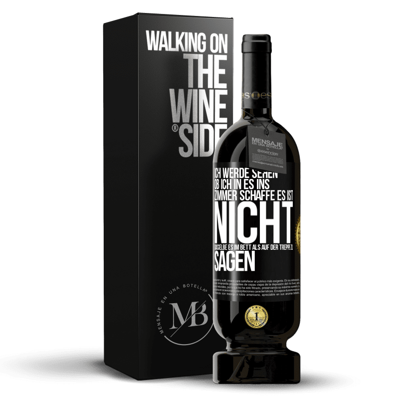 49,95 € Kostenloser Versand | Rotwein Premium Ausgabe MBS® Reserve Ich werde sehen, ob ich in es ins Zimmer schaffe. Es ist nicht dasselbe, es im Bett als auf der Treppe zu sagen Schwarzes Etikett. Anpassbares Etikett Reserve 12 Monate Ernte 2014 Tempranillo