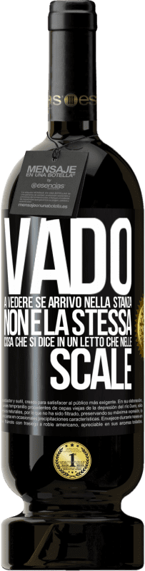 «Vado a vedere se arrivo nella stanza. Non è la stessa cosa che si dice in un letto che nelle scale» Edizione Premium MBS® Riserva