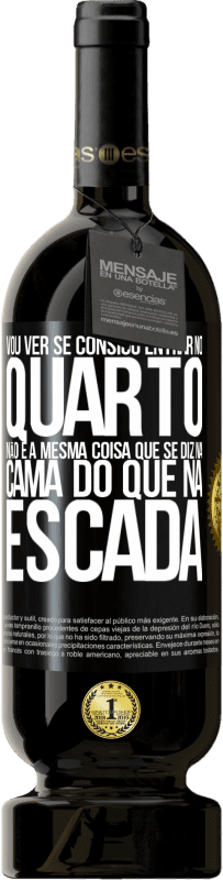 «Vou ver se consigo entrar no quarto. Não é a mesma coisa que se diz na cama do que na escada» Edição Premium MBS® Reserva