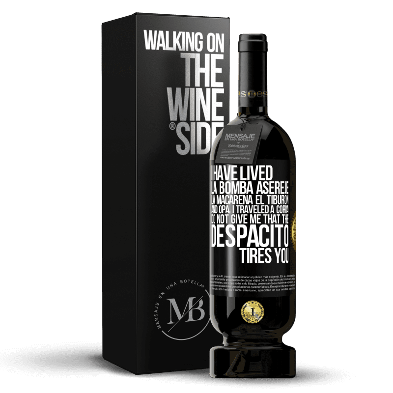 49,95 € Free Shipping | Red Wine Premium Edition MBS® Reserve I have lived La bomba, Aserejé, La Macarena, El Tiburon and Opá, I traveled a corrá. Do not give me that the Despacito tires Black Label. Customizable label Reserve 12 Months Harvest 2014 Tempranillo