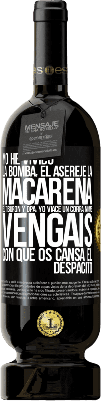 49,95 € | Vino Tinto Edición Premium MBS® Reserva Yo he vivido La bomba, el Aserejé, La Macarena, El Tiburón y Opá, yo viacé un corrá. No me vengáis con que os cansa el Etiqueta Negra. Etiqueta personalizable Reserva 12 Meses Cosecha 2014 Tempranillo