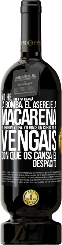 49,95 € | Vino Tinto Edición Premium MBS® Reserva Yo he vivido La bomba, el Aserejé, La Macarena, El Tiburón y Opá, yo viacé un corrá. No me vengáis con que os cansa el Etiqueta Negra. Etiqueta personalizable Reserva 12 Meses Cosecha 2016 Tempranillo