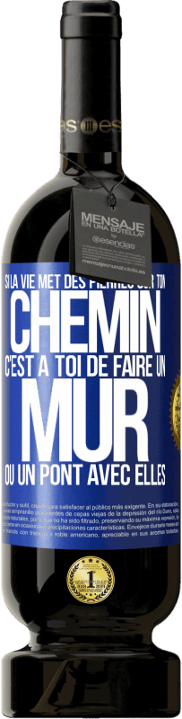 49,95 € | Vin rouge Édition Premium MBS® Réserve Si la vie met des pierres sur ton chemin c'est à toi de faire un mur ou un pont avec elles Étiquette Bleue. Étiquette personnalisable Réserve 12 Mois Récolte 2014 Tempranillo