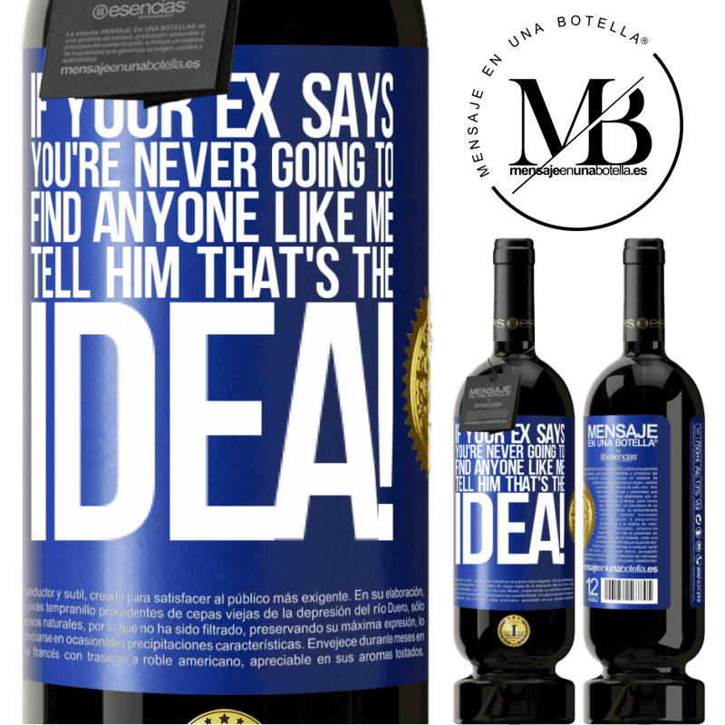 49,95 € Free Shipping | Red Wine Premium Edition MBS® Reserve If your ex says you're never going to find anyone like me tell him that's the idea! Blue Label. Customizable label Reserve 12 Months Harvest 2015 Tempranillo