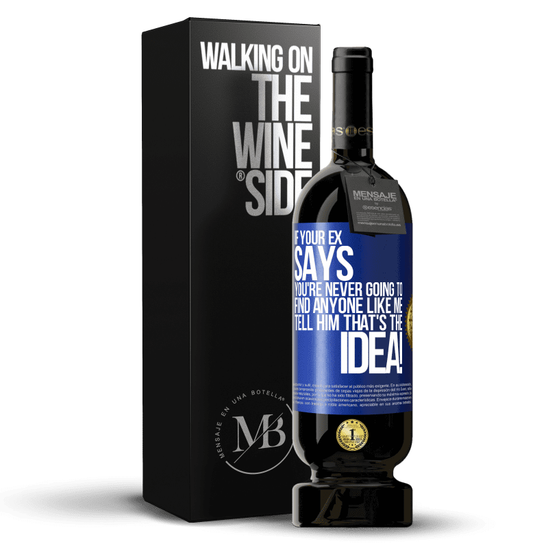 49,95 € Free Shipping | Red Wine Premium Edition MBS® Reserve If your ex says you're never going to find anyone like me tell him that's the idea! Blue Label. Customizable label Reserve 12 Months Harvest 2014 Tempranillo