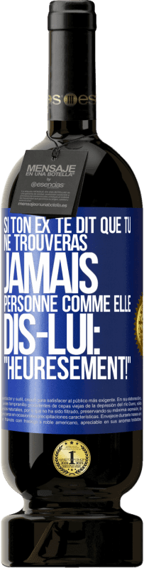49,95 € | Vin rouge Édition Premium MBS® Réserve Si ton ex te dit que tu ne trouveras jamais personne comme elle, dis-lui: "Heuresement!" Étiquette Bleue. Étiquette personnalisable Réserve 12 Mois Récolte 2016 Tempranillo