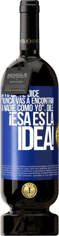 «Si tu ex te dice nunca vas a encontrar a nadie como yo dile ¡esa es la idea!» Edición Premium MBS® Reserva