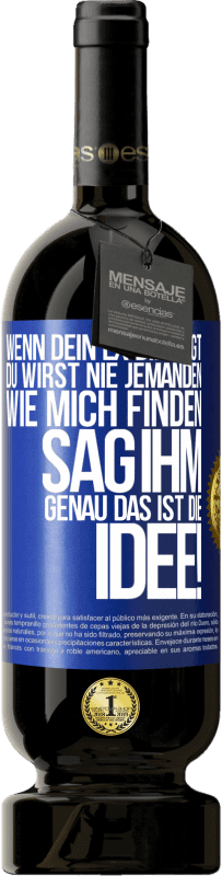 49,95 € Kostenloser Versand | Rotwein Premium Ausgabe MBS® Reserve Wenn dein Ex dir sagt, du wirst nie jemanden wie mich finden, sag ihm, genau das ist die Idee! Blaue Markierung. Anpassbares Etikett Reserve 12 Monate Ernte 2015 Tempranillo