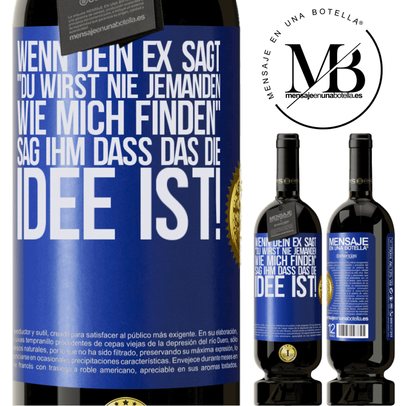49,95 € Kostenloser Versand | Rotwein Premium Ausgabe MBS® Reserve Wenn dein Ex dir sagt, du wirst nie jemanden wie mich finden, sag ihm, genau das ist die Idee! Blaue Markierung. Anpassbares Etikett Reserve 12 Monate Ernte 2015 Tempranillo