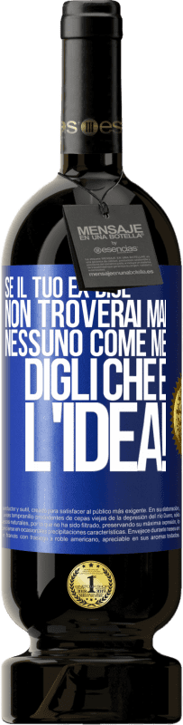 49,95 € | Vino rosso Edizione Premium MBS® Riserva Se il tuo ex dice non troverai mai nessuno come me, digli che è l'idea! Etichetta Blu. Etichetta personalizzabile Riserva 12 Mesi Raccogliere 2016 Tempranillo