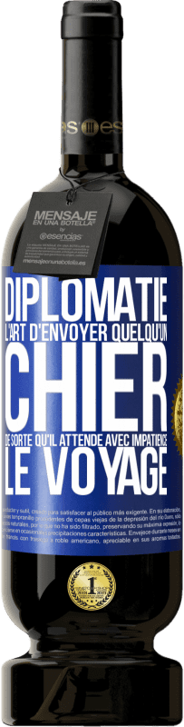 «Diplomatie. L'art d'envoyer quelqu'un chier de sorte qu'il attende avec impatience le voyage» Édition Premium MBS® Réserve