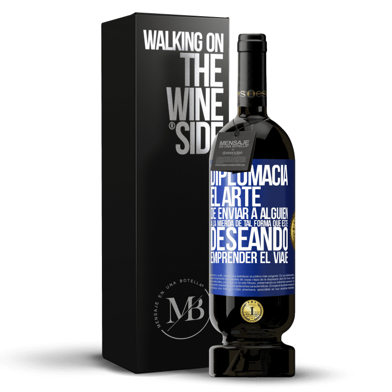 49,95 € Envío gratis | Vino Tinto Edición Premium MBS® Reserva Diplomacia. El arte de enviar a alguien a la mierda de tal forma que esté deseando emprender el viaje Etiqueta Azul. Etiqueta personalizable Reserva 12 Meses Cosecha 2015 Tempranillo