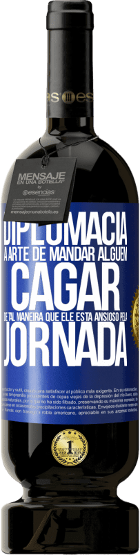 49,95 € | Vinho tinto Edição Premium MBS® Reserva Diplomacia A arte de mandar alguém cagar de tal maneira que ele está ansioso pela jornada Etiqueta Azul. Etiqueta personalizável Reserva 12 Meses Colheita 2014 Tempranillo