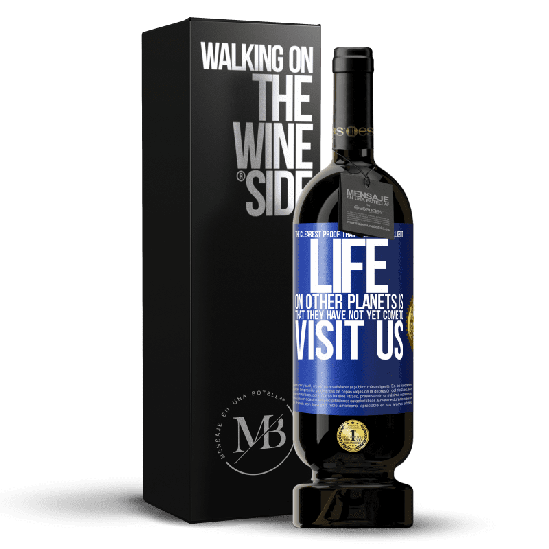 49,95 € Free Shipping | Red Wine Premium Edition MBS® Reserve The clearest proof that there is intelligent life on other planets is that they have not yet come to visit us Blue Label. Customizable label Reserve 12 Months Harvest 2014 Tempranillo