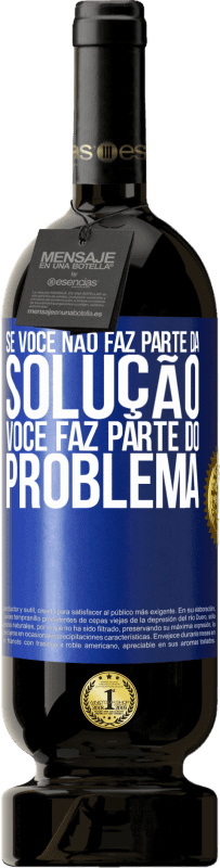 Envio grátis | Vinho tinto Edição Premium MBS® Reserva Se você não faz parte da solução ... você faz parte do problema Etiqueta Azul. Etiqueta personalizável Reserva 12 Meses Colheita 2014 Tempranillo