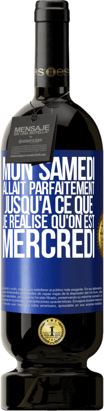 49,95 € | Vin rouge Édition Premium MBS® Réserve Mon samedi allait parfaitement jusqu'à ce que je réalise qu'on est mercredi Étiquette Bleue. Étiquette personnalisable Réserve 12 Mois Récolte 2015 Tempranillo