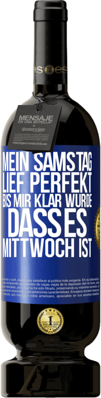 49,95 € | Rotwein Premium Ausgabe MBS® Reserve Mein Samstag lief perfekt, bis mir klar wurde, dass es Mittwoch ist Blaue Markierung. Anpassbares Etikett Reserve 12 Monate Ernte 2015 Tempranillo