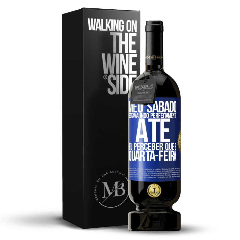 49,95 € Envio grátis | Vinho tinto Edição Premium MBS® Reserva Meu sábado estava indo perfeitamente até eu perceber que é quarta-feira Etiqueta Azul. Etiqueta personalizável Reserva 12 Meses Colheita 2015 Tempranillo