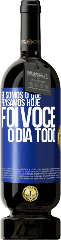 «Se somos o que pensamos, hoje foi você o dia todo» Edição Premium MBS® Reserva